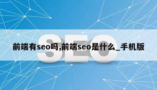 前端有seo吗,前端seo是什么_手机版