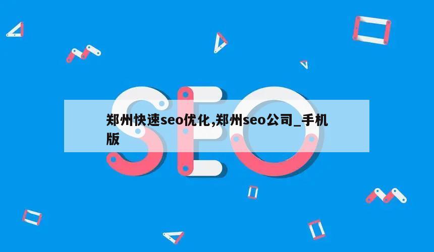 郑州快速seo优化,郑州seo公司_手机版