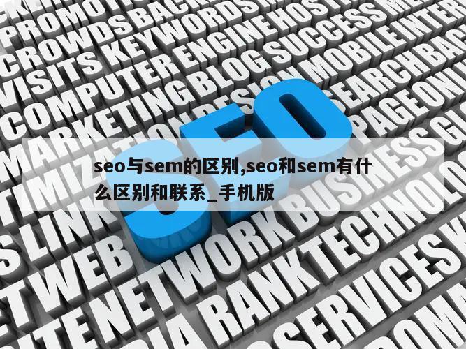 seo与sem的区别,seo和sem有什么区别和联系_手机版