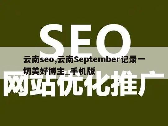 云南seo,云南September记录一切美好博主_手机版