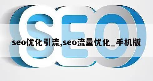 seo优化引流,seo流量优化_手机版