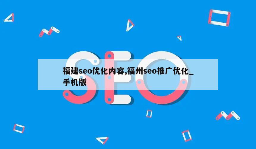 福建seo优化内容,福州seo推广优化_手机版