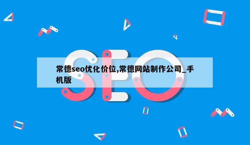 常德seo优化价位,常德网站制作公司_手机版