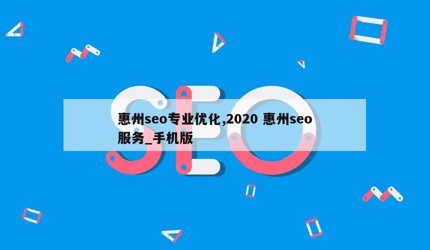 惠州seo专业优化,2020 惠州seo服务_手机版