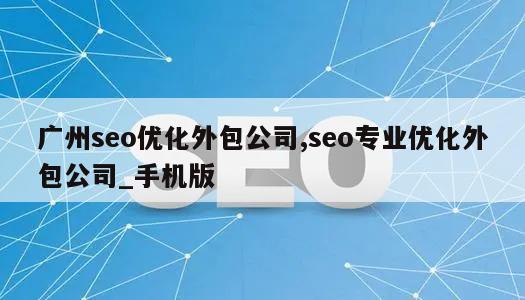 广州seo优化外包公司,seo专业优化外包公司_手机版