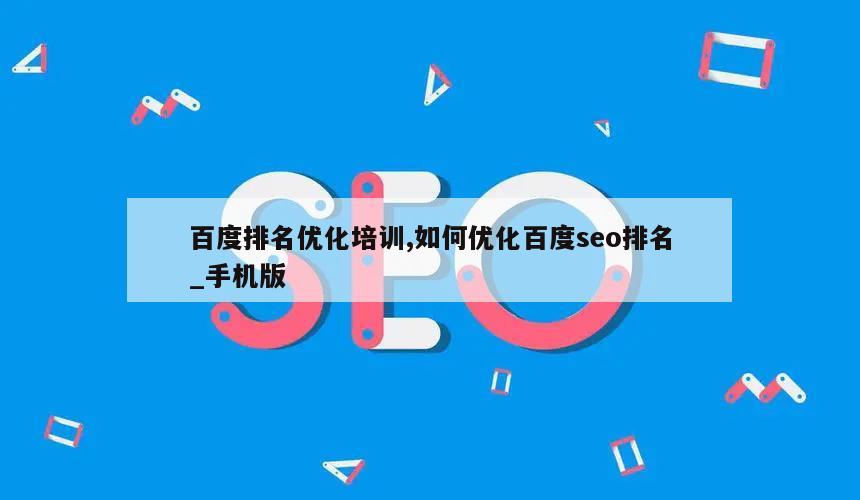 百度排名优化培训,如何优化百度seo排名_手机版