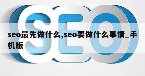 seo最先做什么,seo要做什么事情_手机版