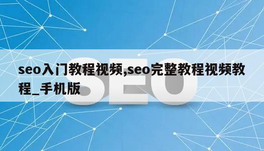 seo入门教程视频,seo完整教程视频教程_手机版