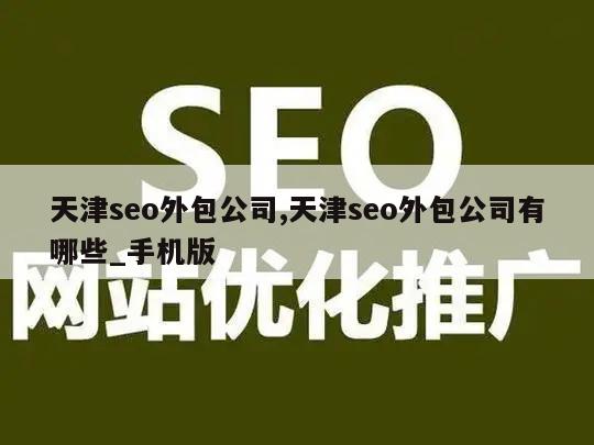 天津seo外包公司,天津seo外包公司有哪些_手机版