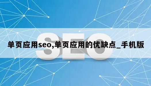 单页应用seo,单页应用的优缺点_手机版