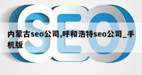 内蒙古seo公司,呼和浩特seo公司_手机版