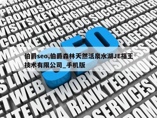 伯爵seo,伯爵森林天然活泉水湖JE福王技术有限公司_手机版