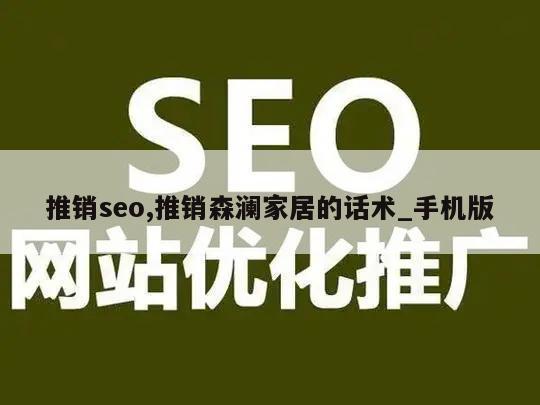 推销seo,推销森澜家居的话术_手机版