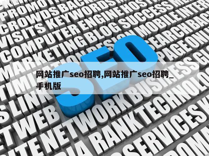 网站推广seo招聘,网站推广seo招聘_手机版