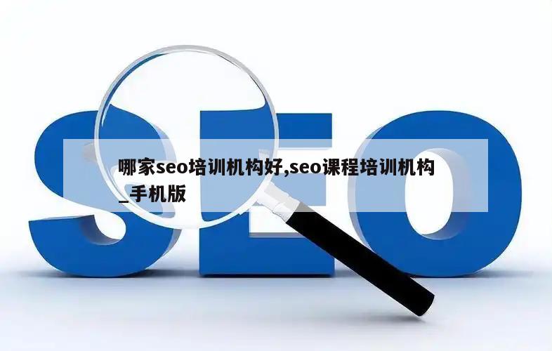 哪家seo培训机构好,seo课程培训机构_手机版