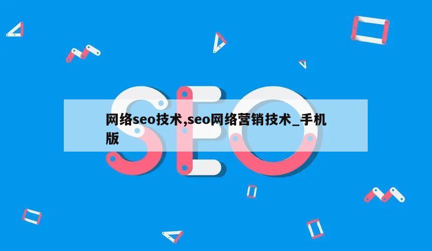 网络seo技术,seo网络营销技术_手机版