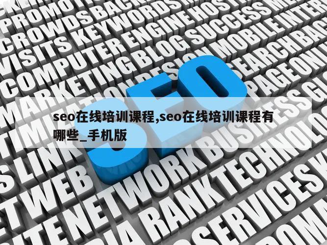 seo在线培训课程,seo在线培训课程有哪些_手机版