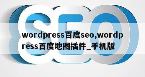 wordpress百度seo,wordpress百度地图插件_手机版