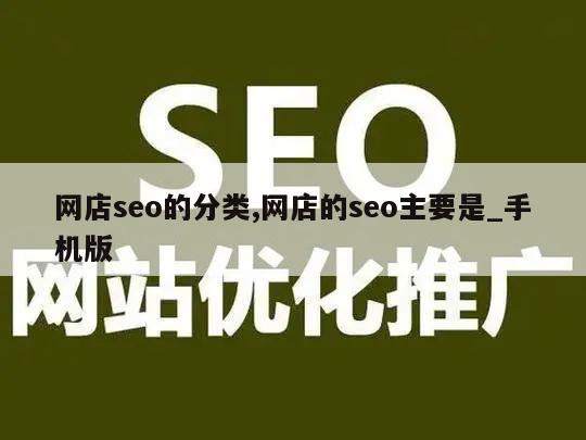 网店seo的分类,网店的seo主要是_手机版