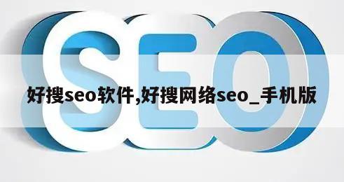 好搜seo软件,好搜网络seo_手机版