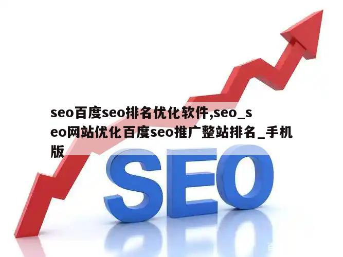 seo百度seo排名优化软件,seo_seo网站优化百度seo推广整站排名_手机版