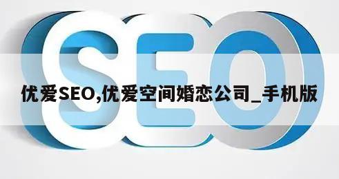 优爱SEO,优爱空间婚恋公司_手机版