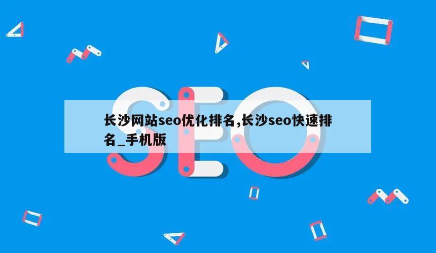 长沙网站seo优化排名,长沙seo快速排名_手机版