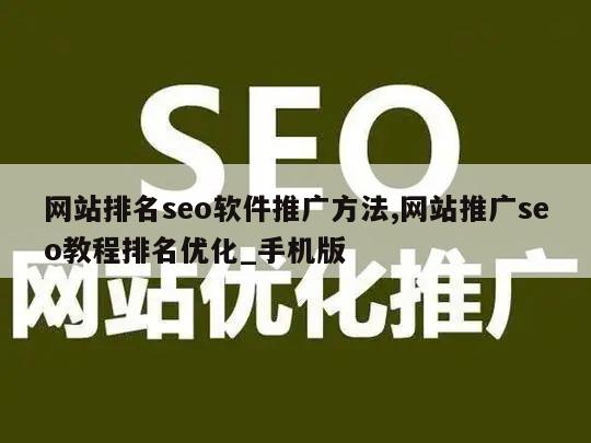 网站排名seo软件推广方法,网站推广seo教程排名优化_手机版