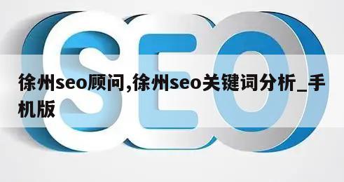 徐州seo顾问,徐州seo关键词分析_手机版