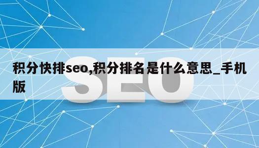 积分快排seo,积分排名是什么意思_手机版