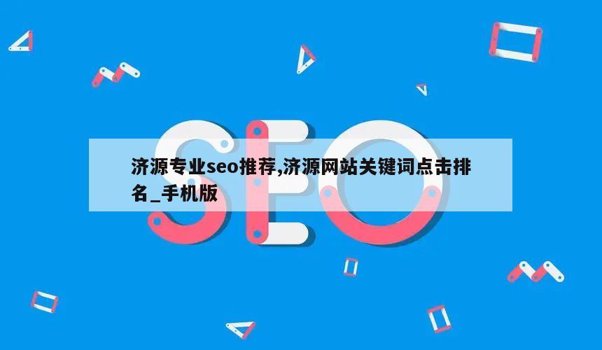 济源专业seo推荐,济源网站关键词点击排名_手机版