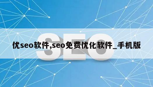 优seo软件,seo免费优化软件_手机版