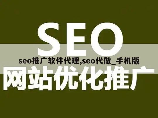 seo推广软件代理,seo代做_手机版