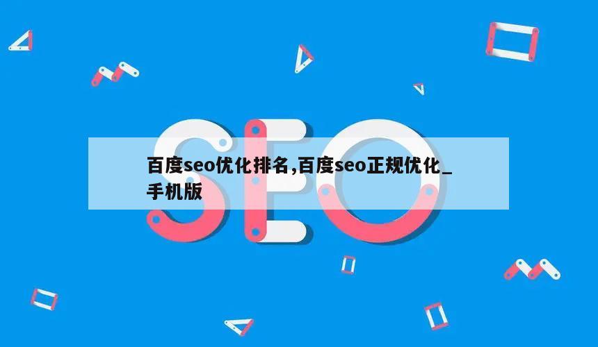 百度seo优化排名,百度seo正规优化_手机版