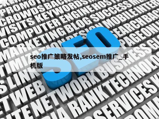 seo推广策略发帖,seosem推广_手机版