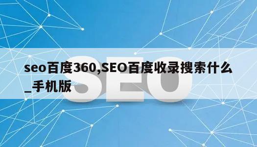 seo百度360,SEO百度收录搜索什么_手机版