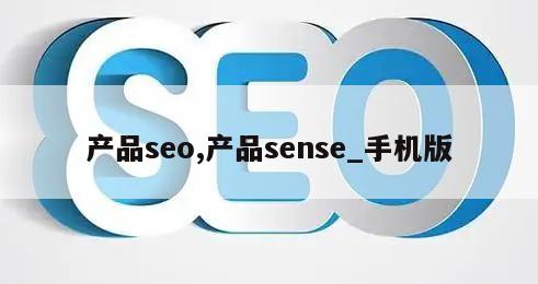 产品seo,产品sense_手机版