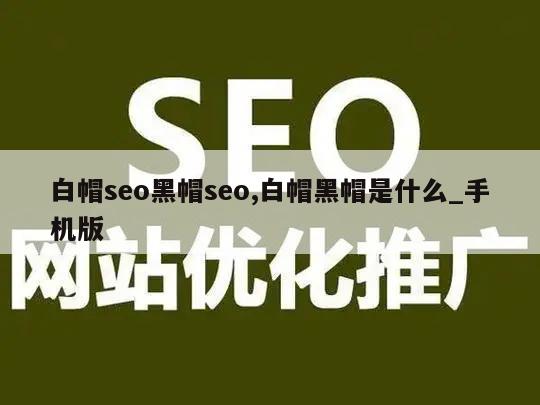 白帽seo黑帽seo,白帽黑帽是什么_手机版