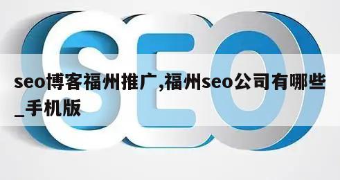 seo博客福州推广,福州seo公司有哪些_手机版