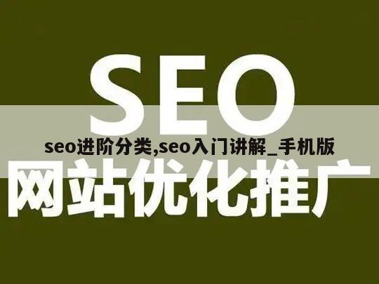 seo进阶分类,seo入门讲解_手机版