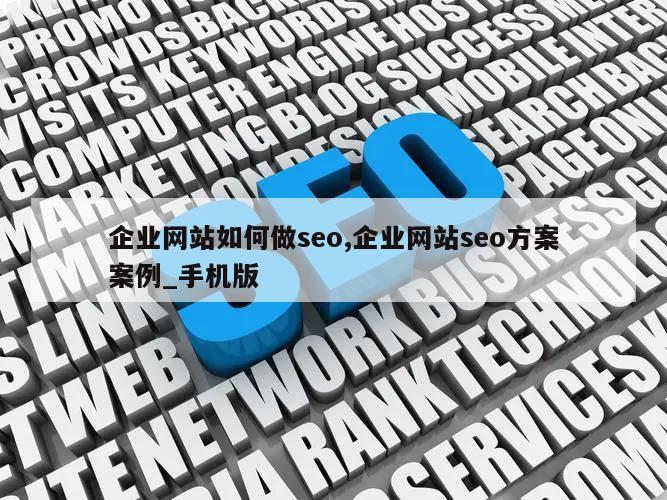 企业网站如何做seo,企业网站seo方案案例_手机版