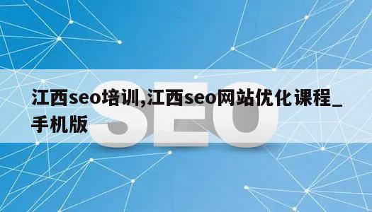 江西seo培训,江西seo网站优化课程_手机版