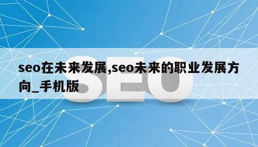 seo在未来发展,seo未来的职业发展方向_手机版