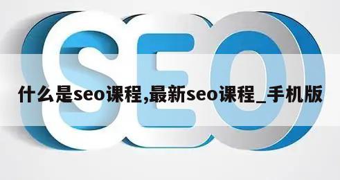 什么是seo课程,最新seo课程_手机版