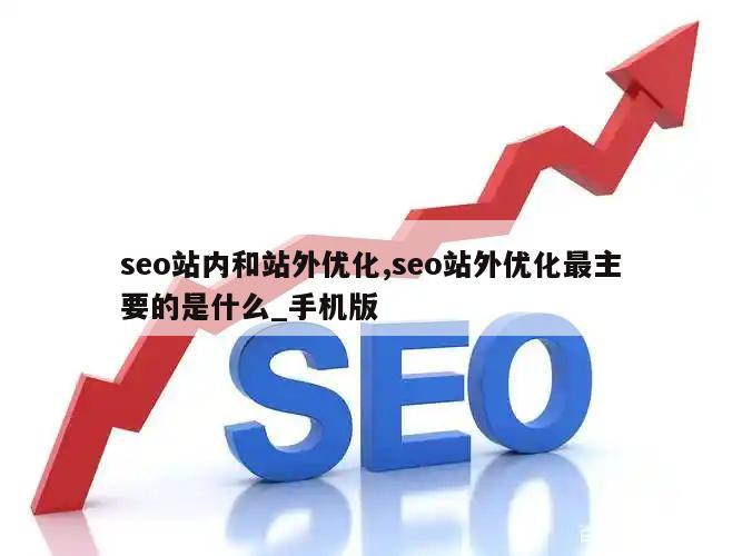 seo站内和站外优化,seo站外优化最主要的是什么_手机版