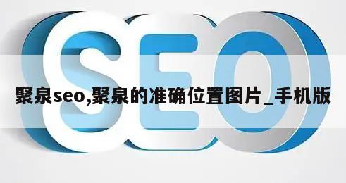 聚泉seo,聚泉的准确位置图片_手机版