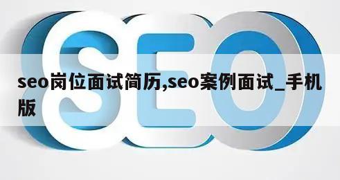 seo岗位面试简历,seo案例面试_手机版