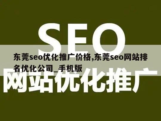 东莞seo优化推广价格,东莞seo网站排名优化公司_手机版