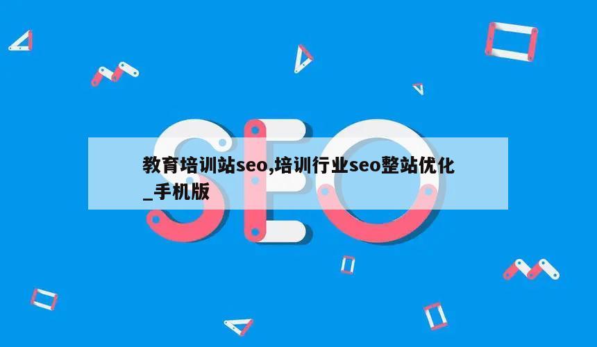 教育培训站seo,培训行业seo整站优化_手机版