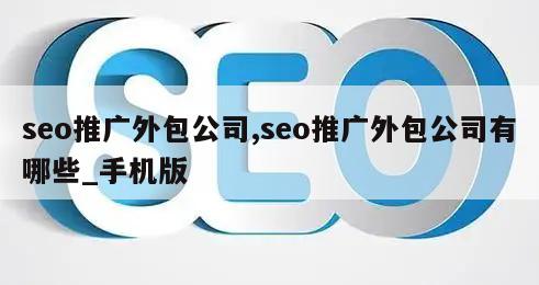 seo推广外包公司,seo推广外包公司有哪些_手机版